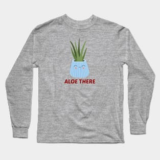 Aloe There - Hello There Pun Long Sleeve T-Shirt